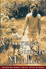 The Courage to Be a Single Mother : Becoming Whole Again after Divorce （Reprint）