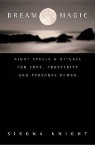 Dream Magic : Night Spells and Rituals for Love, Prosperity, and Personal Power