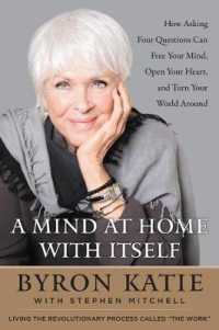 A Mind at Home with Itself : How Asking Four Questions Can Free Your Mind, Open Your Heart, and Turn Your World around