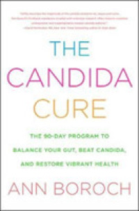 The Candida Cure : The 90-Day Program to Balance Your Gut, Beat Candida, and Restore Vibrant Health （1ST）