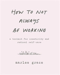 How to Not Always Be Working : A Toolkit for Creativity and Radical Self-Care
