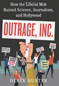 Outrage, Inc. : How the Liberal Mob Ruined Science, Journalism, and Hollywood