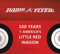 Radio Flyer : 100 Years of America's Little Red Wagon