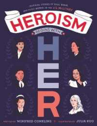 Heroism Begins with Her : Inspiring Stories of Bold, Brave, and Gutsy Women in the U.S. Military