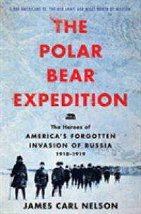The Polar Bear Expedition : The Heroes of America's Forgotten Invasion of Russia 1918-1919