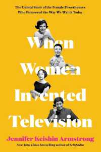 When Women Invented Television : The Untold Story of the Female Powerhouses Who Pioneered the Way We Watch Today