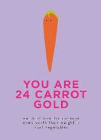 You Are 24 Carrot Gold : Words of Love for Someone Who's Worth Their Weight in Root Vegetables