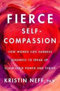Fierce Self-Compassion : How Women Can Harness Kindness to Speak Up, Claim Their Power, and Thrive