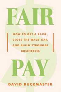 Fair Pay : How to Get a Raise， Close the Wage Gap， and Build Stronger Businesses