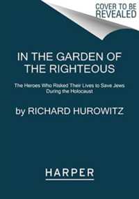 In the Garden of the Righteous : The Heroes Who Risked Their Lives to Save Jews during the Holocaust