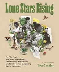 Lone Stars Rising : The Fifty People Who Turned Texas into the Fastest-Growing, Most Exciting, and, Sometimes, Most Exasperating State in the Country