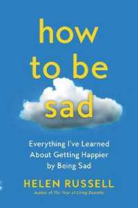 How to Be Sad : Everything I've Learned about Getting Happier by Being Sad