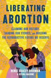 Liberating Abortion : Claiming Our History, Sharing Our Stories, and Building the Reproductive Future We Deserve