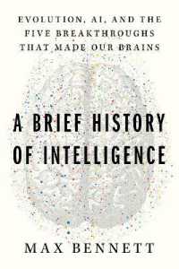 A Brief History of Intelligence : Humans, AI, and the Five Breakthroughs That Made Our Brains