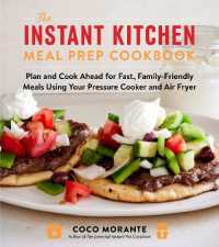 The Instant Kitchen Meal Prep Cookbook : Plan and Cook Ahead for Fast, Family-Friendly Meals Using Your Pressure Cooker and Air Fryer