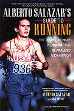 Alberto Salazar's Guide to Running : A Champion's Revolutionary Program to Revitalize Your Fitness