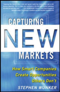 Capturing New Markets : How Smart Companies Create Opportunities Others Don't