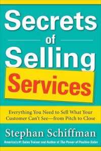 Secrets of Selling Services: Everything You Need to Sell What Your Customer Can't See—from Pitch to Close