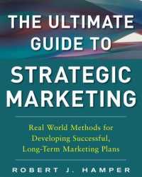 The Ultimate Guide to Strategic Marketing : Real World Methods for Developing Successful, Long-Term Marketing Plans