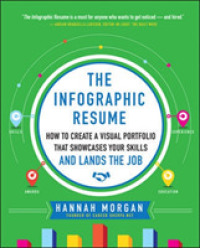 The Infographic Resume : How to Create a Visual Portfolio That Showcases Your Skills and Lands the Job
