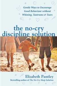 The No-Cry Discipline Solution. Gentle Ways to Encourage Good Behaviour without Whining, Tantrums and Tears (UK Ed) （UK.）