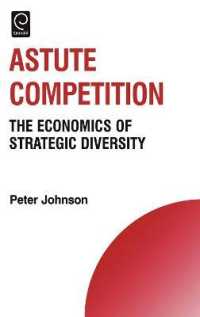戦略的多様性の経済学<br>Astute Competition : The Economics of Strategic Diversity (Technology, Innovation, Entrepreneurship and Competitive Strategy)