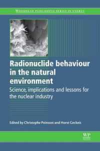 Radionuclide Behaviour in the Natural Environment : Science, Implications and Lessons for the Nuclear Industry (Woodhead Publishing Series in Energy) （Reprint）