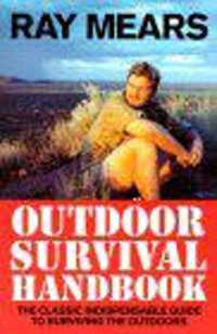 Ray Mears Outdoor Survival Handbook : A Guide to the Materials in the Wild and How to Use them for Food, Warmth, Shelter and Navigation