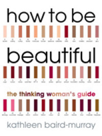 How to Be Beautiful : The Thinking Woman's Guide