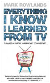 Everything I Know I Learned from TV : Philosophy for the Unrepentant Couch Potato