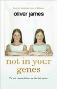 Not in Your Genes : The Real Reasons Children Are Like Their Parents