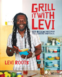 Grill It with Levi : 101 Reggae Recipes for Sunshine and Soul