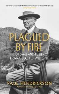 Plagued by Fire : The Dreams and Furies of Frank Lloyd Wright