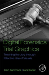 Digital Forensics Trial Graphics : Teaching the Jury through Effective Use of Visuals