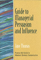 Guide to Managerial Persuasion and Influence (Prentice Hall Series in Advanced Communication)