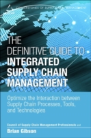 The Definitive Guide to Integrated Supply Chain Management : Optimize the Interaction between Supply Chain Processes, Tools, and Technologies (Council