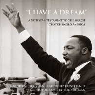 I Have a Dream : A 50th Year Testament to the March That Changed America