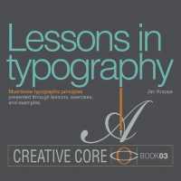 Lessons in typography : Must-know typographic principles presented through lessons, exercises, and examples (Creative Core Series)