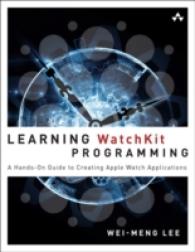 Learning Watchkit Programming : A Hands-On Guide to Creating Apple Watch Applications