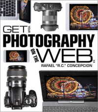 Get Your Photography on the Web : The Fastest, Easiest Way to Show and Sell Your Work （2ND）