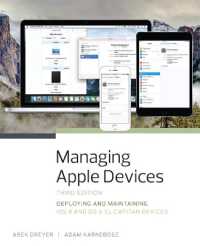 Managing Apple Devices : Deploying and Maintaining iOS 9 and OS X El Capitan Devices