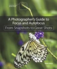 A Photographer's Guide to Focus and Autofocus : From Snapshots to Great Shots