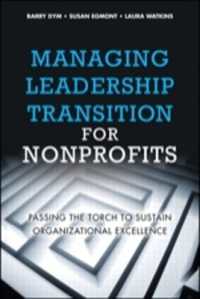 Managing Leadership Transition for Nonprofits : Passing the Torch to Sustain Organizational Excellence (Paperback)