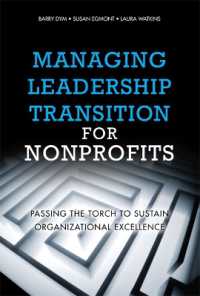 Managing Leadership Transition for Nonprofits : Passing the Torch to Sustain Organizational Excellence