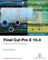 Final Cut Pro X 10.4 - Apple Pro Training Series : Professional Post-Production (Apple Pro Training)