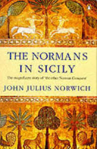 The Normans in Sicily : The Normans in the South 1016-1130 and the Kingdom in the Sun 1130-1194