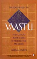 The Penguin Guide to Vaastu : The Classical Indian Science of Architecture and Design