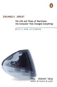 Insanely Great: The Life and Times of Macintosh, the Computer That Changed Everything