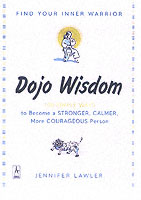 Dojo Wisdom : 100 Simple Ways to Become a Stronger, Calmer, More Courageous Person