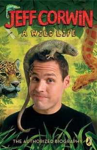 Jeff Corwin a Wild Life : The Authorized Biography （Original）